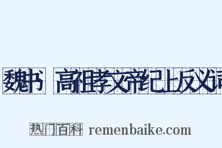 魏书·高祖孝文帝纪上反义词是什么意思的图片